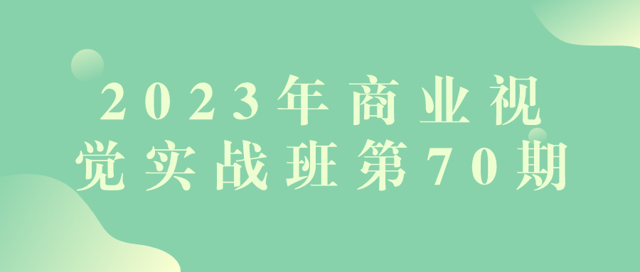 2023年商业视觉实战班第70期